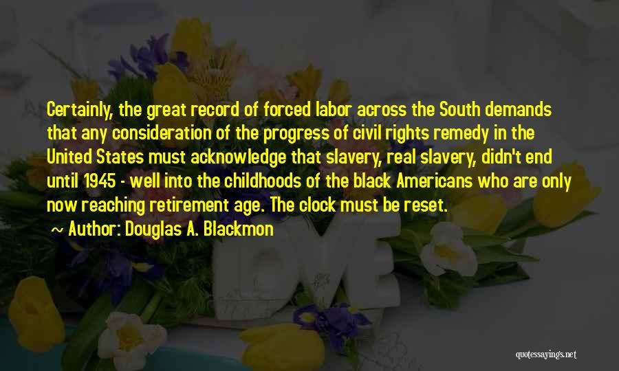 Douglas A. Blackmon Quotes: Certainly, The Great Record Of Forced Labor Across The South Demands That Any Consideration Of The Progress Of Civil Rights