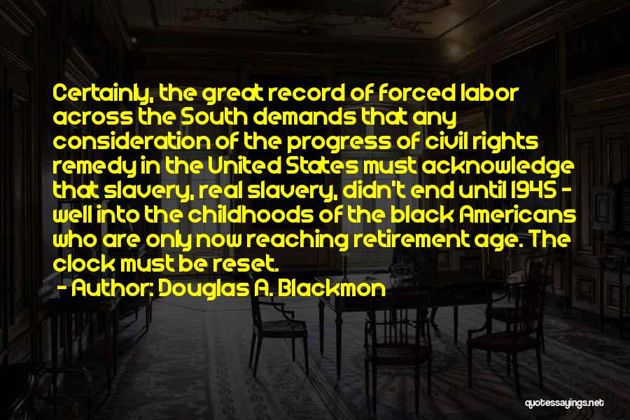 Douglas A. Blackmon Quotes: Certainly, The Great Record Of Forced Labor Across The South Demands That Any Consideration Of The Progress Of Civil Rights