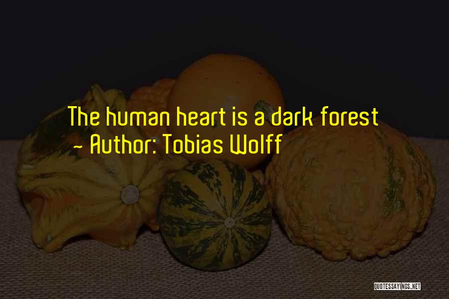 Tobias Wolff Quotes: The Human Heart Is A Dark Forest
