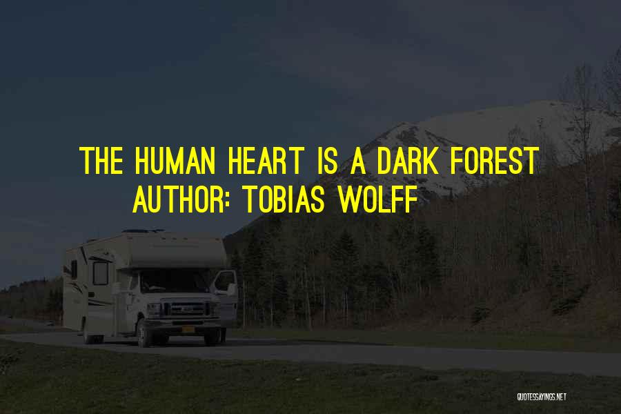 Tobias Wolff Quotes: The Human Heart Is A Dark Forest
