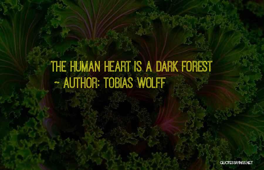 Tobias Wolff Quotes: The Human Heart Is A Dark Forest