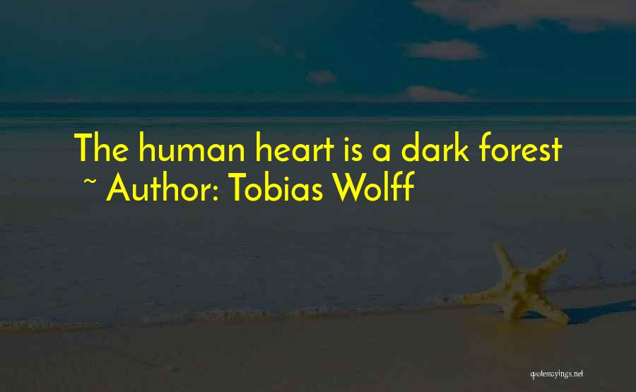Tobias Wolff Quotes: The Human Heart Is A Dark Forest