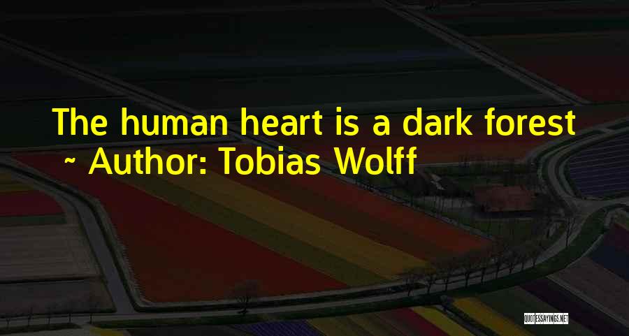 Tobias Wolff Quotes: The Human Heart Is A Dark Forest