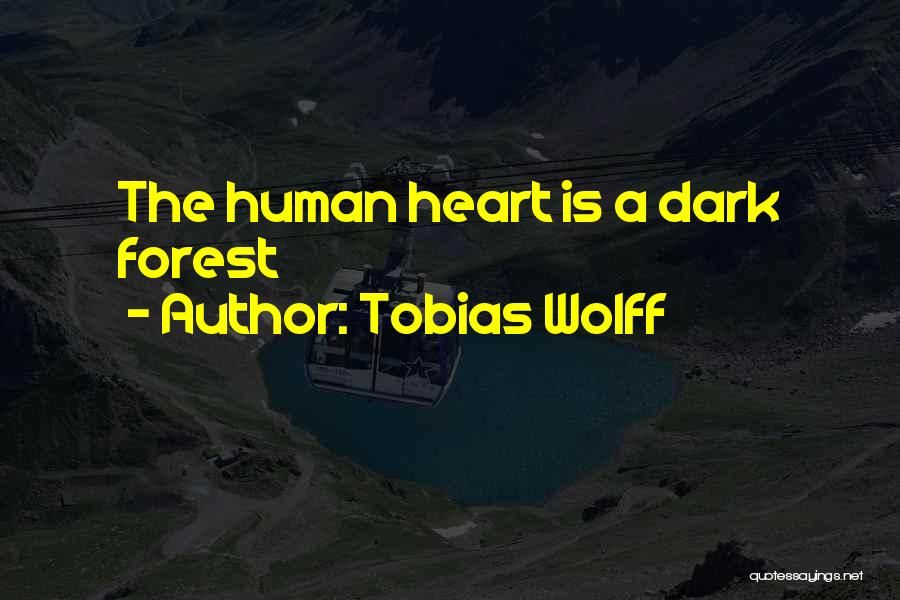 Tobias Wolff Quotes: The Human Heart Is A Dark Forest