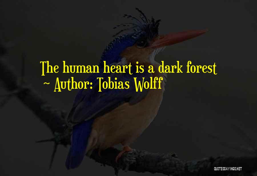 Tobias Wolff Quotes: The Human Heart Is A Dark Forest