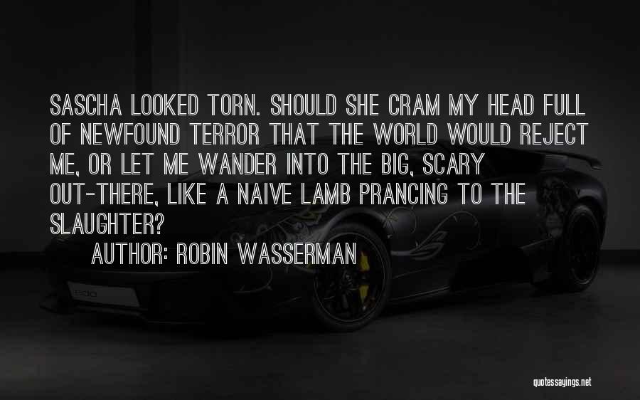 Robin Wasserman Quotes: Sascha Looked Torn. Should She Cram My Head Full Of Newfound Terror That The World Would Reject Me, Or Let