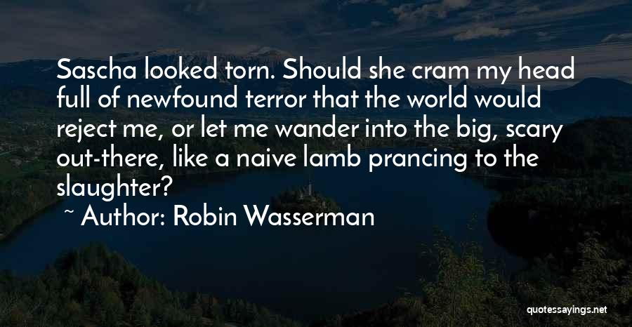 Robin Wasserman Quotes: Sascha Looked Torn. Should She Cram My Head Full Of Newfound Terror That The World Would Reject Me, Or Let