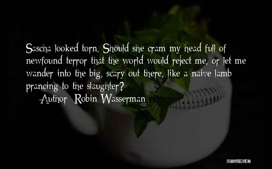 Robin Wasserman Quotes: Sascha Looked Torn. Should She Cram My Head Full Of Newfound Terror That The World Would Reject Me, Or Let