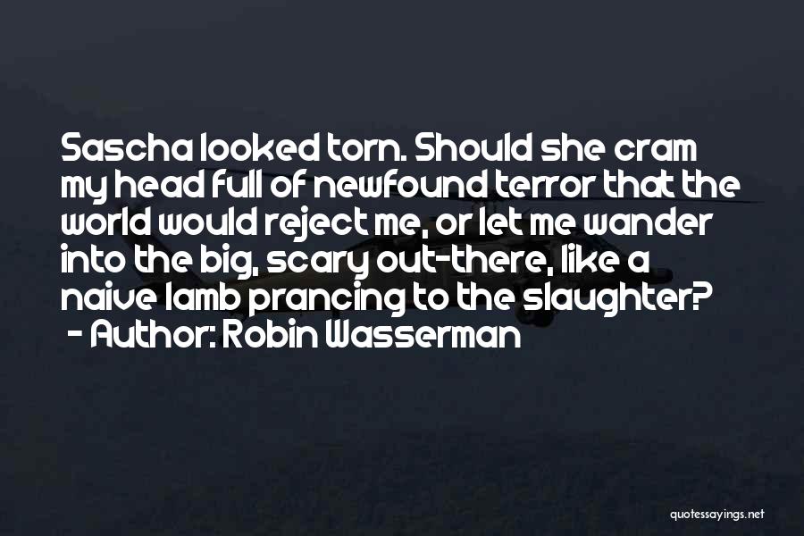 Robin Wasserman Quotes: Sascha Looked Torn. Should She Cram My Head Full Of Newfound Terror That The World Would Reject Me, Or Let