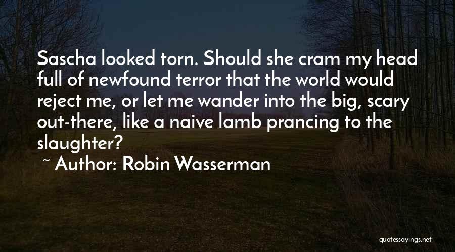 Robin Wasserman Quotes: Sascha Looked Torn. Should She Cram My Head Full Of Newfound Terror That The World Would Reject Me, Or Let