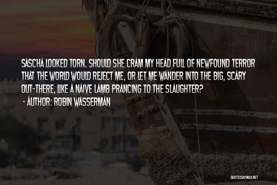 Robin Wasserman Quotes: Sascha Looked Torn. Should She Cram My Head Full Of Newfound Terror That The World Would Reject Me, Or Let