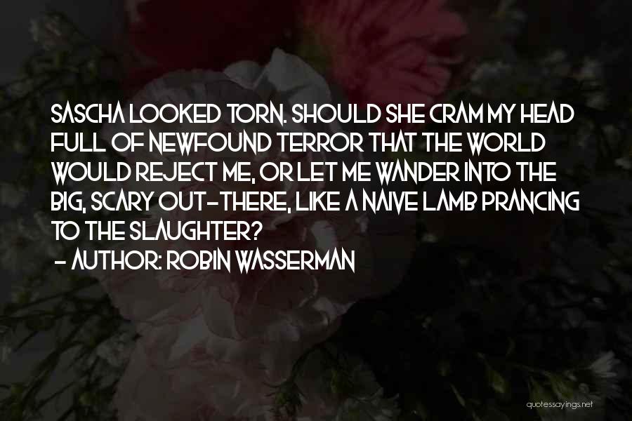 Robin Wasserman Quotes: Sascha Looked Torn. Should She Cram My Head Full Of Newfound Terror That The World Would Reject Me, Or Let