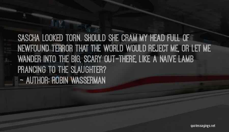 Robin Wasserman Quotes: Sascha Looked Torn. Should She Cram My Head Full Of Newfound Terror That The World Would Reject Me, Or Let