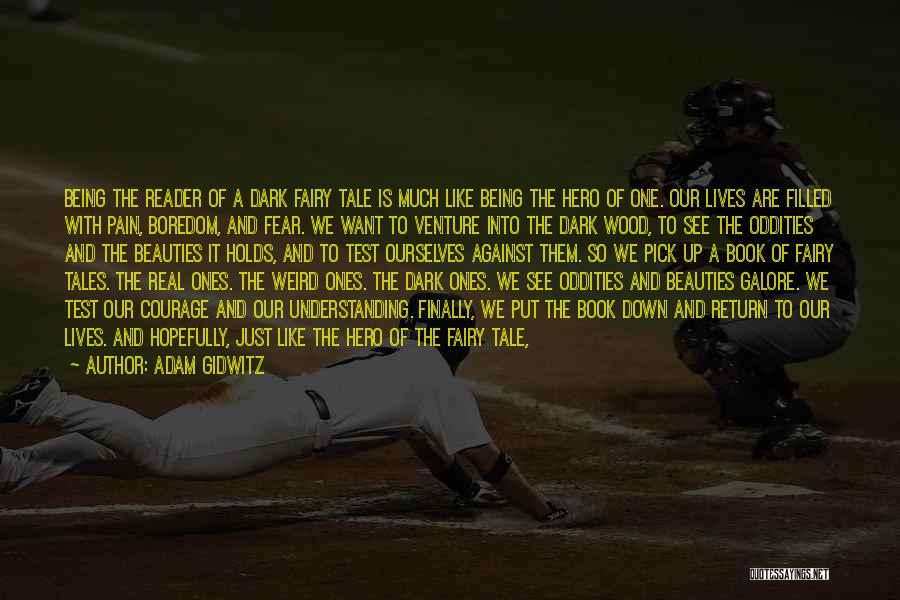 Adam Gidwitz Quotes: Being The Reader Of A Dark Fairy Tale Is Much Like Being The Hero Of One. Our Lives Are Filled