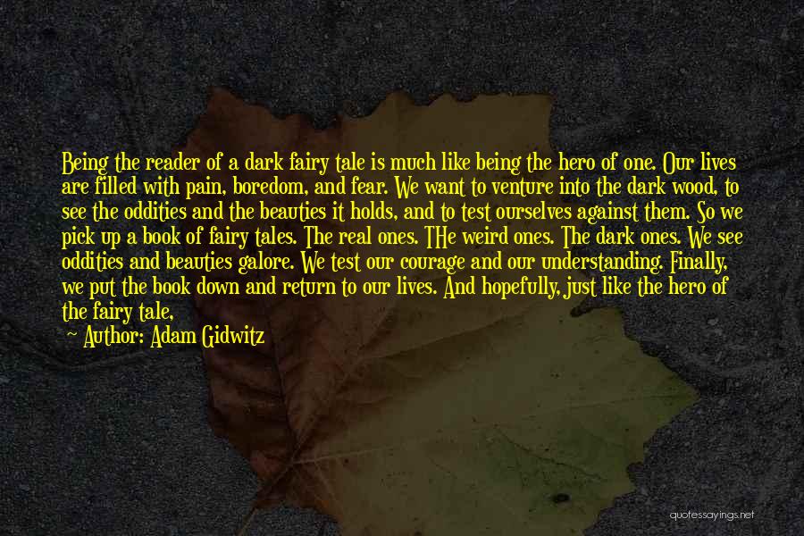 Adam Gidwitz Quotes: Being The Reader Of A Dark Fairy Tale Is Much Like Being The Hero Of One. Our Lives Are Filled