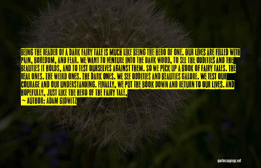 Adam Gidwitz Quotes: Being The Reader Of A Dark Fairy Tale Is Much Like Being The Hero Of One. Our Lives Are Filled
