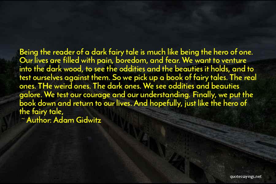 Adam Gidwitz Quotes: Being The Reader Of A Dark Fairy Tale Is Much Like Being The Hero Of One. Our Lives Are Filled