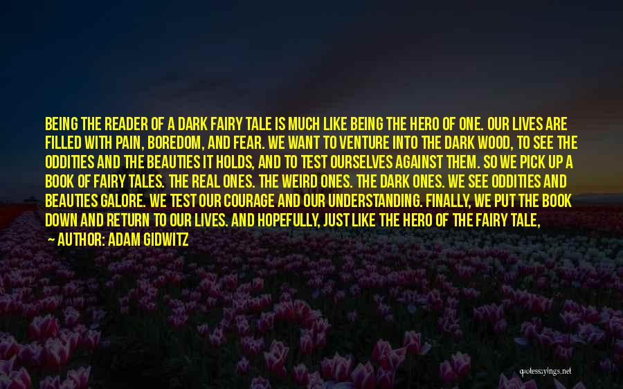 Adam Gidwitz Quotes: Being The Reader Of A Dark Fairy Tale Is Much Like Being The Hero Of One. Our Lives Are Filled
