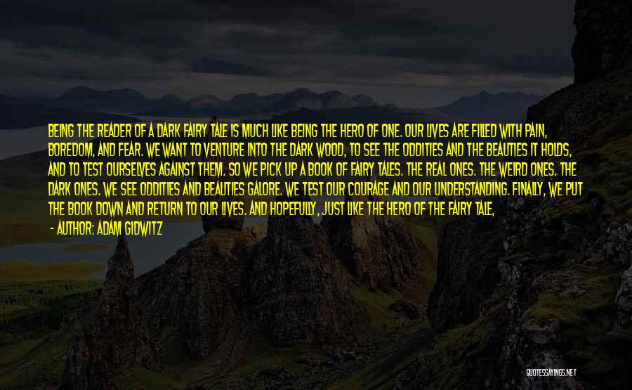 Adam Gidwitz Quotes: Being The Reader Of A Dark Fairy Tale Is Much Like Being The Hero Of One. Our Lives Are Filled