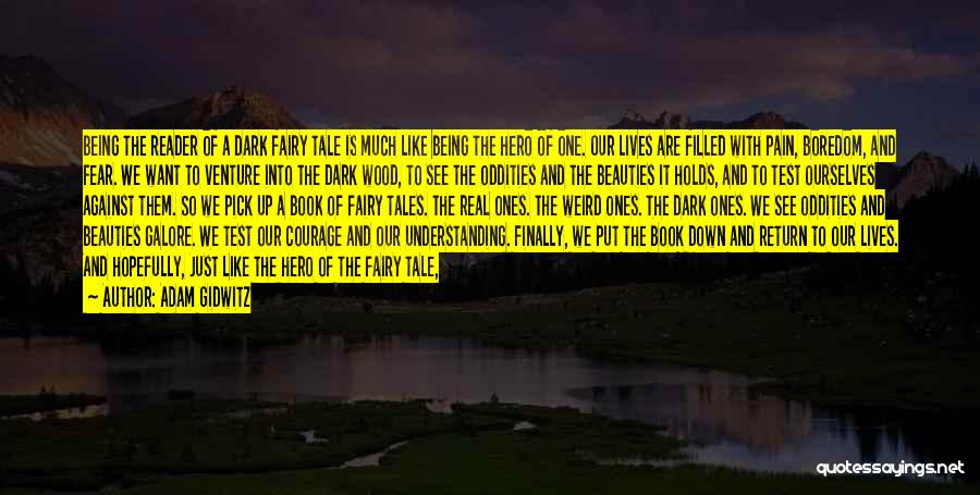 Adam Gidwitz Quotes: Being The Reader Of A Dark Fairy Tale Is Much Like Being The Hero Of One. Our Lives Are Filled