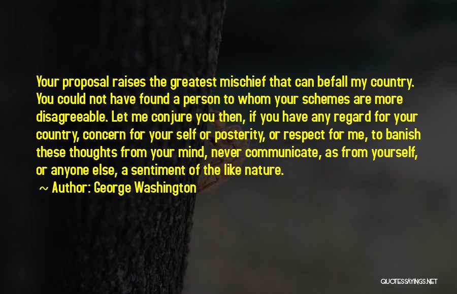 George Washington Quotes: Your Proposal Raises The Greatest Mischief That Can Befall My Country. You Could Not Have Found A Person To Whom