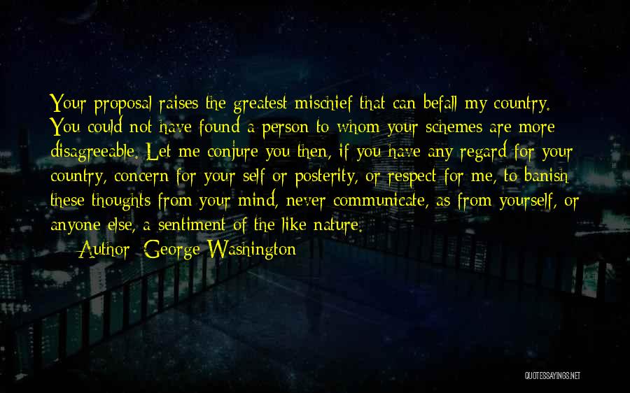 George Washington Quotes: Your Proposal Raises The Greatest Mischief That Can Befall My Country. You Could Not Have Found A Person To Whom