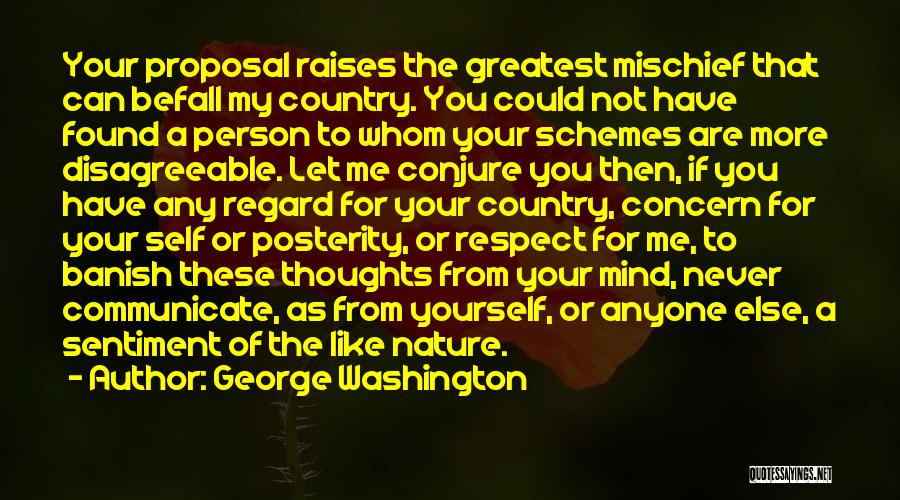 George Washington Quotes: Your Proposal Raises The Greatest Mischief That Can Befall My Country. You Could Not Have Found A Person To Whom