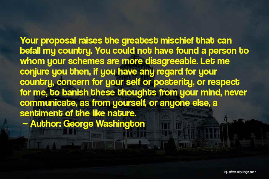 George Washington Quotes: Your Proposal Raises The Greatest Mischief That Can Befall My Country. You Could Not Have Found A Person To Whom
