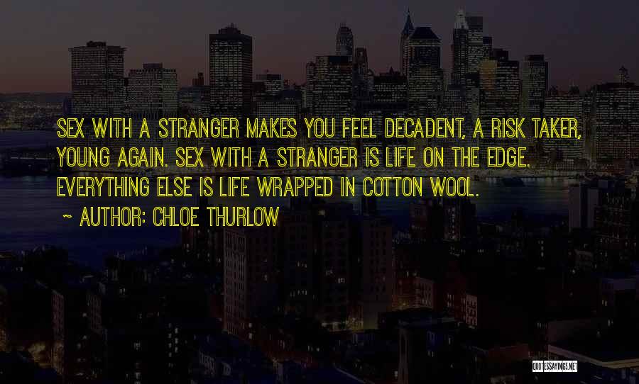 Chloe Thurlow Quotes: Sex With A Stranger Makes You Feel Decadent, A Risk Taker, Young Again. Sex With A Stranger Is Life On