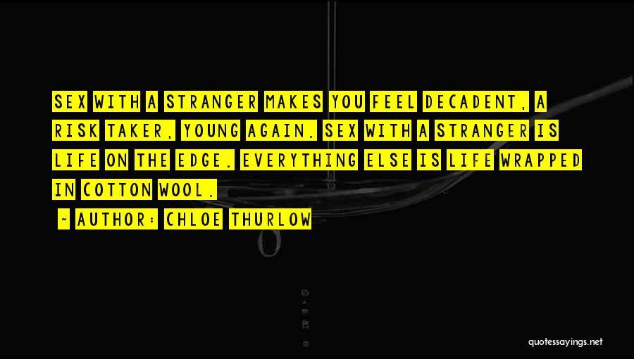 Chloe Thurlow Quotes: Sex With A Stranger Makes You Feel Decadent, A Risk Taker, Young Again. Sex With A Stranger Is Life On