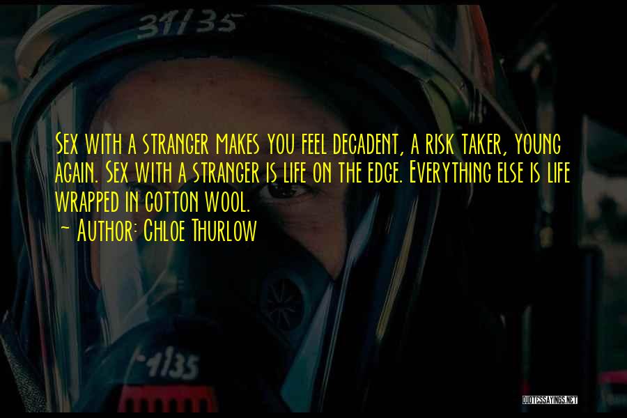Chloe Thurlow Quotes: Sex With A Stranger Makes You Feel Decadent, A Risk Taker, Young Again. Sex With A Stranger Is Life On