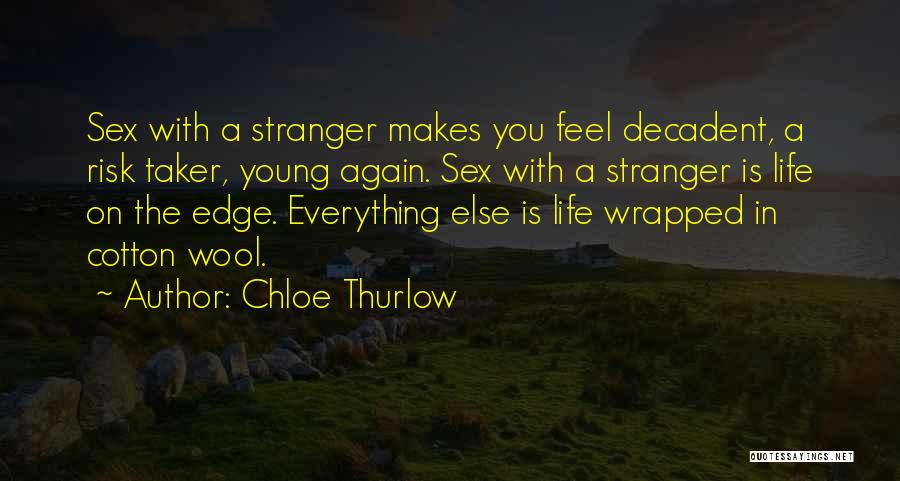 Chloe Thurlow Quotes: Sex With A Stranger Makes You Feel Decadent, A Risk Taker, Young Again. Sex With A Stranger Is Life On