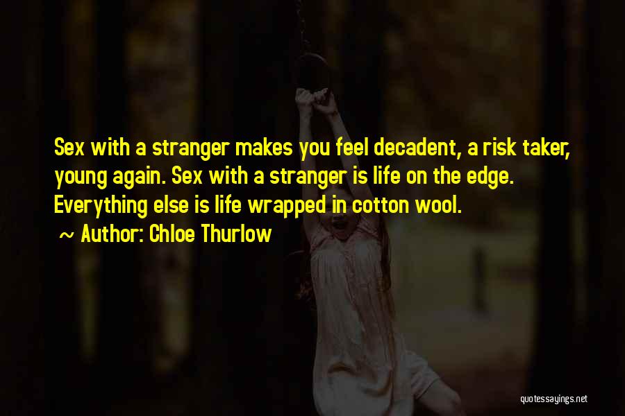 Chloe Thurlow Quotes: Sex With A Stranger Makes You Feel Decadent, A Risk Taker, Young Again. Sex With A Stranger Is Life On