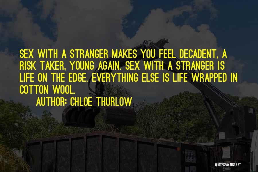 Chloe Thurlow Quotes: Sex With A Stranger Makes You Feel Decadent, A Risk Taker, Young Again. Sex With A Stranger Is Life On