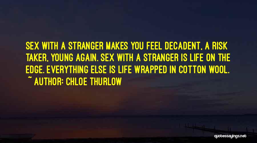 Chloe Thurlow Quotes: Sex With A Stranger Makes You Feel Decadent, A Risk Taker, Young Again. Sex With A Stranger Is Life On