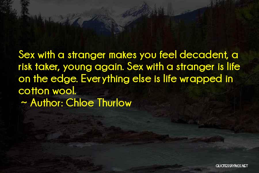 Chloe Thurlow Quotes: Sex With A Stranger Makes You Feel Decadent, A Risk Taker, Young Again. Sex With A Stranger Is Life On
