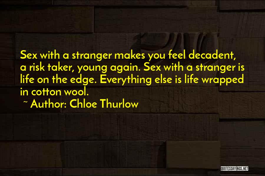 Chloe Thurlow Quotes: Sex With A Stranger Makes You Feel Decadent, A Risk Taker, Young Again. Sex With A Stranger Is Life On