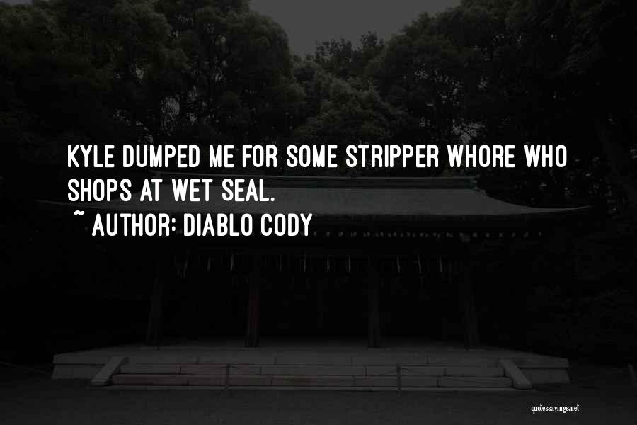 Diablo Cody Quotes: Kyle Dumped Me For Some Stripper Whore Who Shops At Wet Seal.