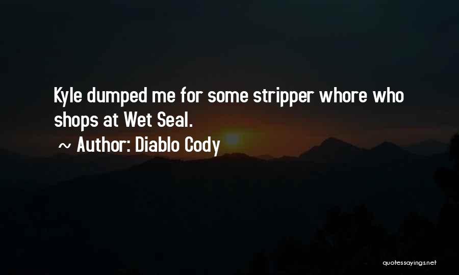 Diablo Cody Quotes: Kyle Dumped Me For Some Stripper Whore Who Shops At Wet Seal.