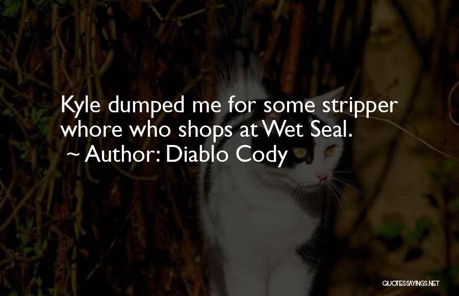 Diablo Cody Quotes: Kyle Dumped Me For Some Stripper Whore Who Shops At Wet Seal.