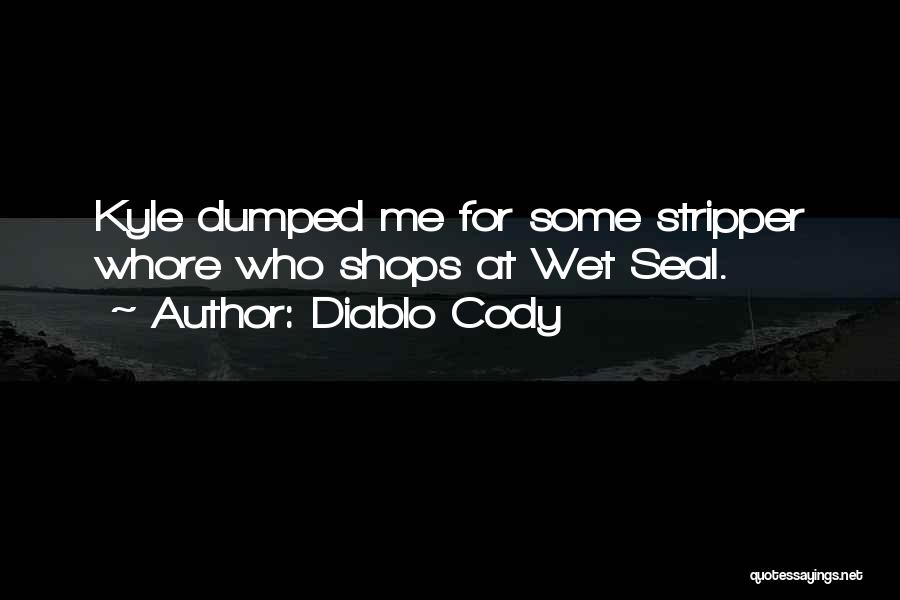 Diablo Cody Quotes: Kyle Dumped Me For Some Stripper Whore Who Shops At Wet Seal.