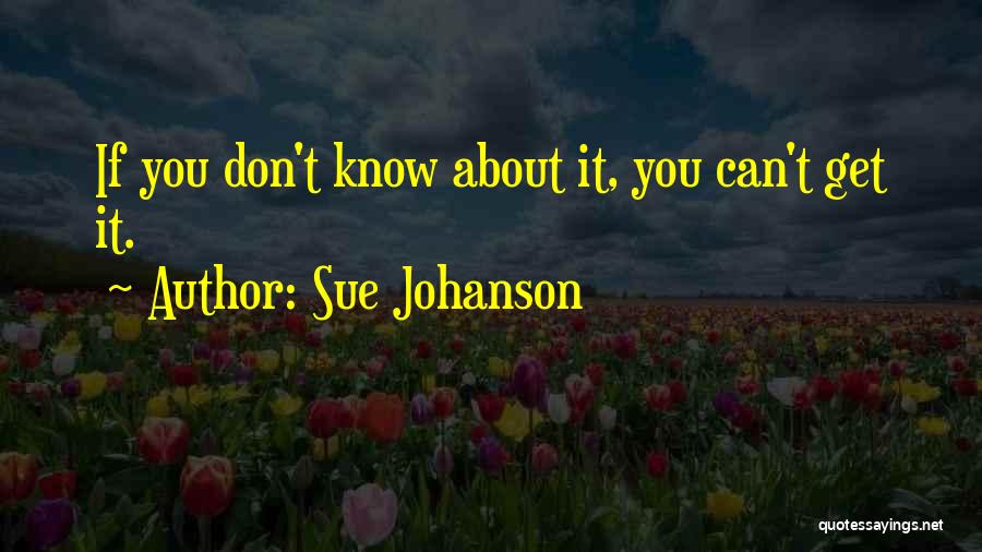 Sue Johanson Quotes: If You Don't Know About It, You Can't Get It.