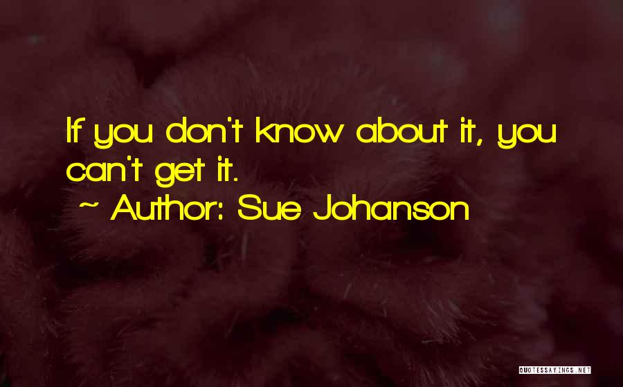 Sue Johanson Quotes: If You Don't Know About It, You Can't Get It.