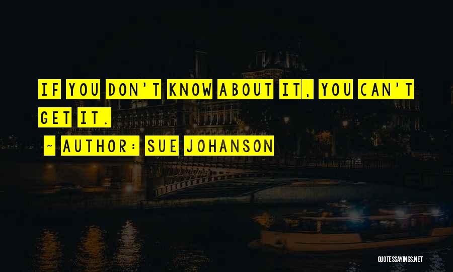 Sue Johanson Quotes: If You Don't Know About It, You Can't Get It.