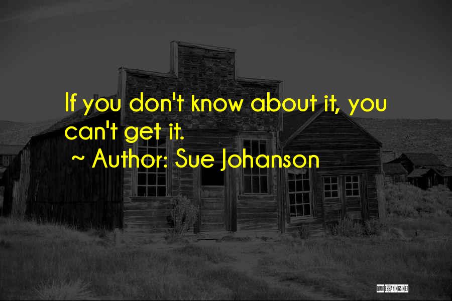 Sue Johanson Quotes: If You Don't Know About It, You Can't Get It.