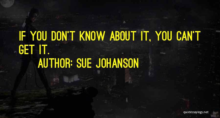 Sue Johanson Quotes: If You Don't Know About It, You Can't Get It.