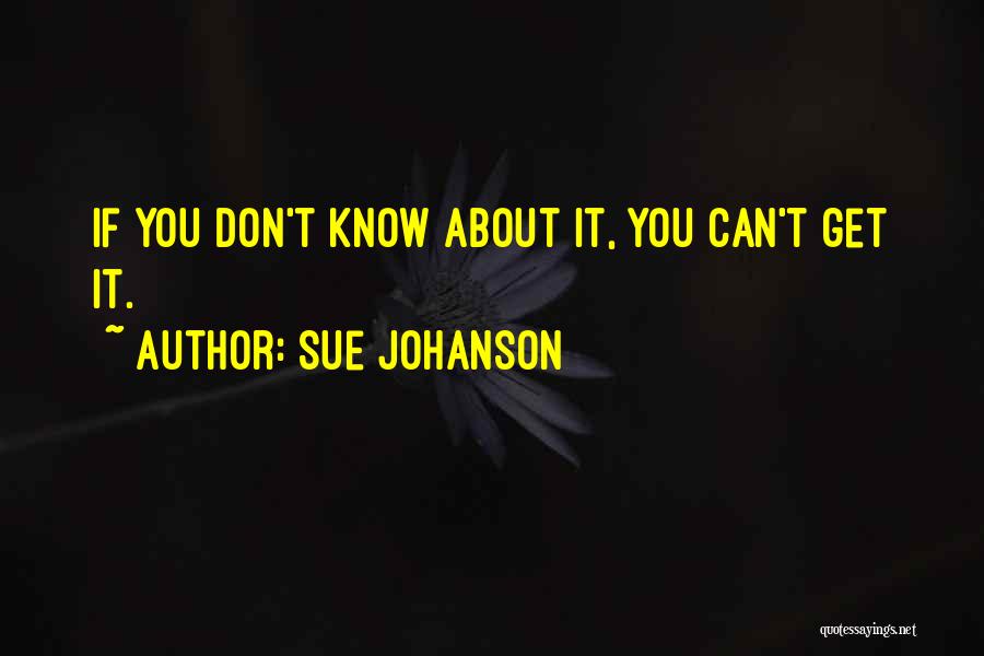 Sue Johanson Quotes: If You Don't Know About It, You Can't Get It.