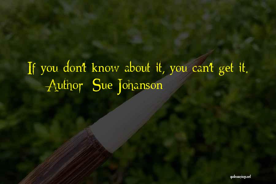 Sue Johanson Quotes: If You Don't Know About It, You Can't Get It.