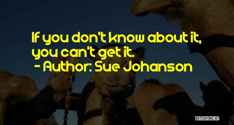 Sue Johanson Quotes: If You Don't Know About It, You Can't Get It.