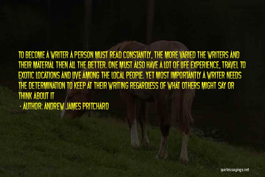 Andrew James Pritchard Quotes: To Become A Writer A Person Must Read Constantly, The More Varied The Writers And Their Material Then All The